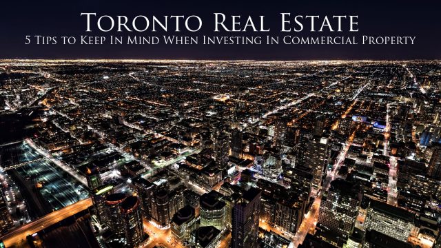 Toronto Real Estate - 5 Tips to Keep In Mind When Investing In Commercial Property