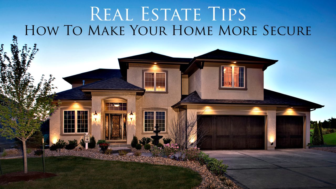 Real Estate Tips - How To Make Your Home More Secure