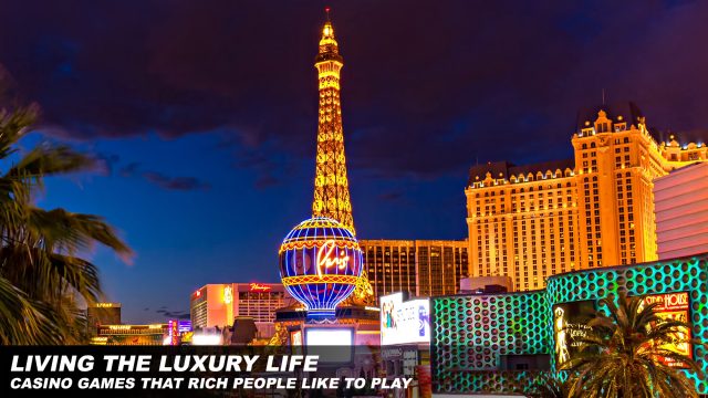 Living the Luxury Life - Casino Games That Rich People Like to Play