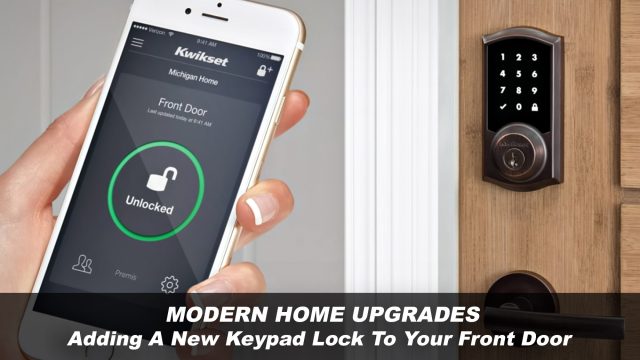 Modern Home Upgrades - Adding A New Keypad Lock To Your Front Door