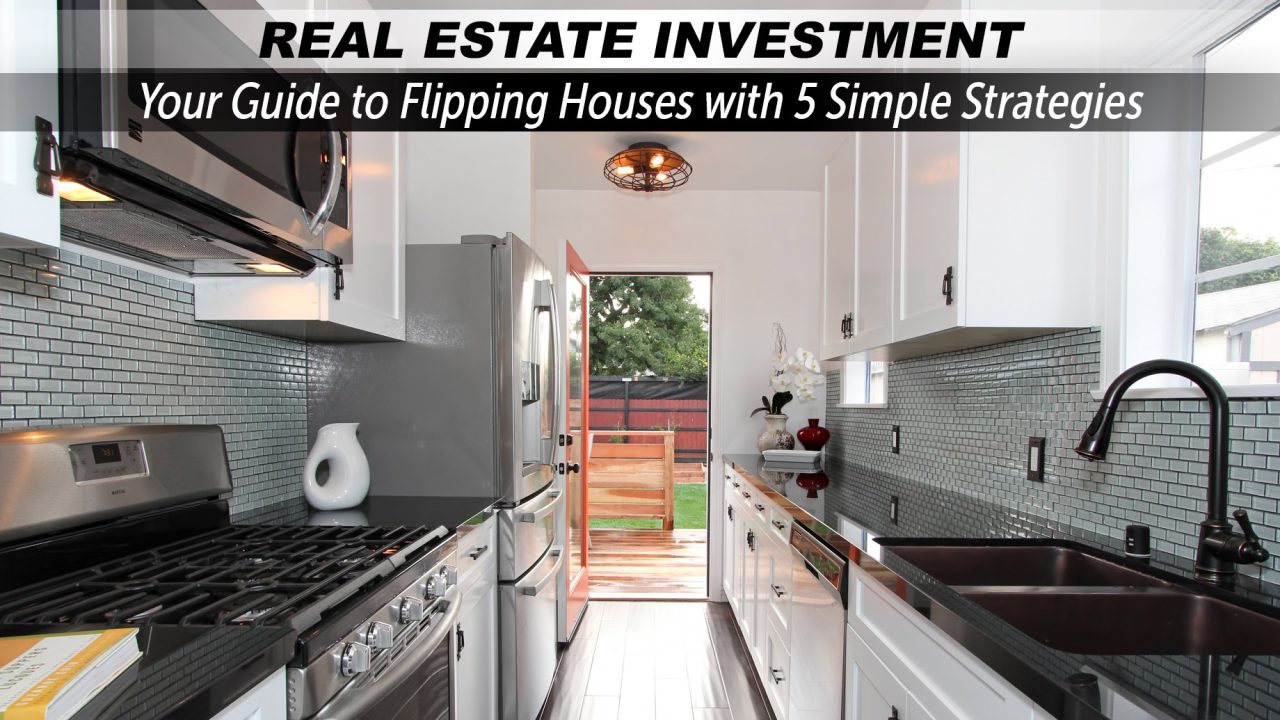 Real Estate Investment - Your Guide to Flipping Houses with 5 Simple Strategies