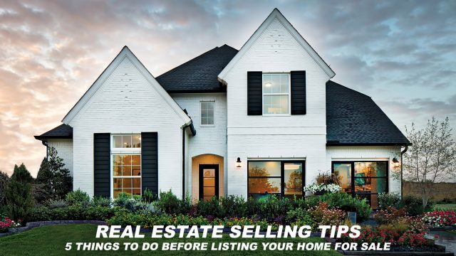 Real Estate Selling Tips - 5 Things to Do Before Listing Your Home For Sale