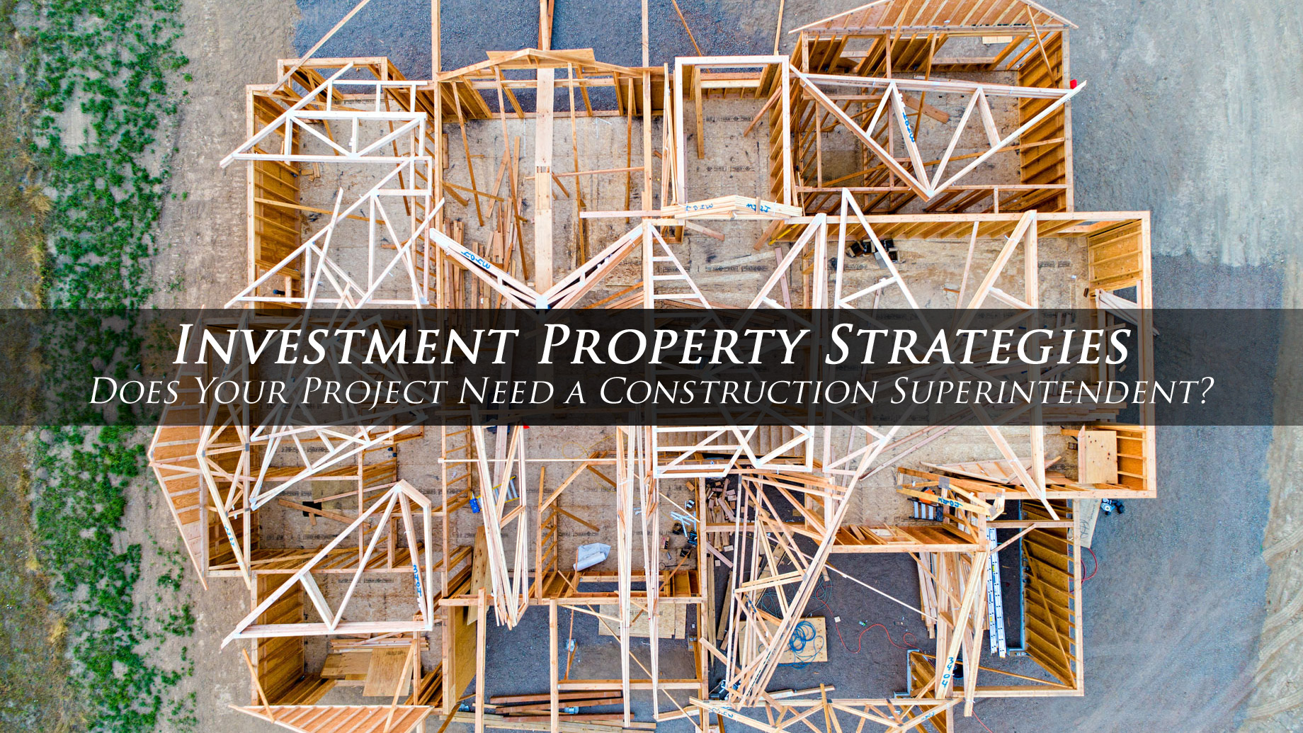 Investment Property Strategies - Does Your Project Need a Construction Superintendent?