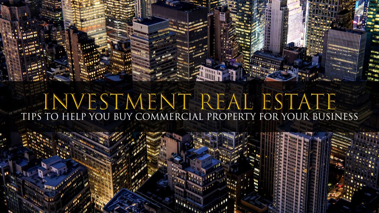 Investment Real Estate Tips to Help You Buy Commercial Property For