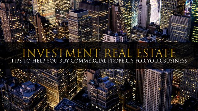 Investment Real Estate - Tips to Help You Buy Commercial Property For Your Business