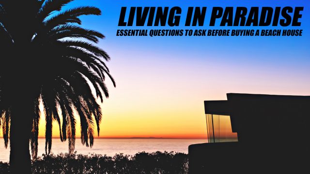 Living in Paradise - Essential Questions to Ask Before Buying a Beach House