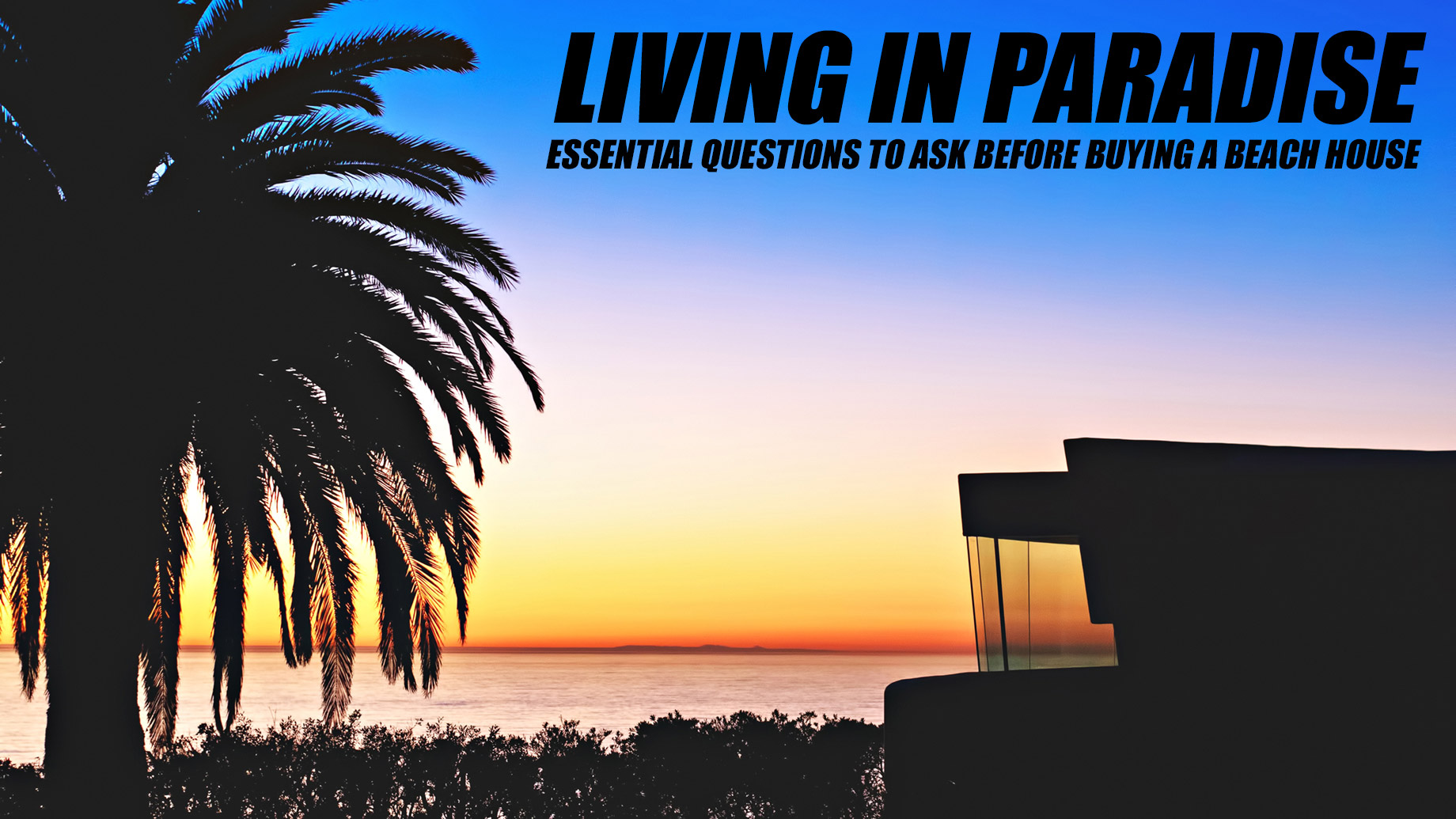 Living in Paradise - Essential Questions to Ask Before Buying a Beach House