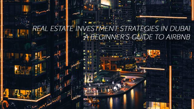 Real Estate Investment Strategies in Dubai - A Beginner’s Guide to Airbnb