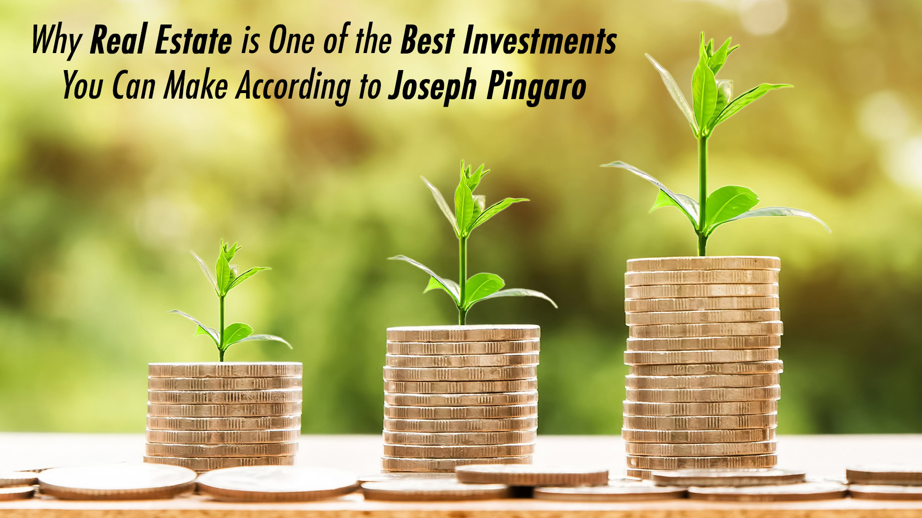 Why Real Estate is One of the Best Investments You Can Make According to Joseph Pingaro