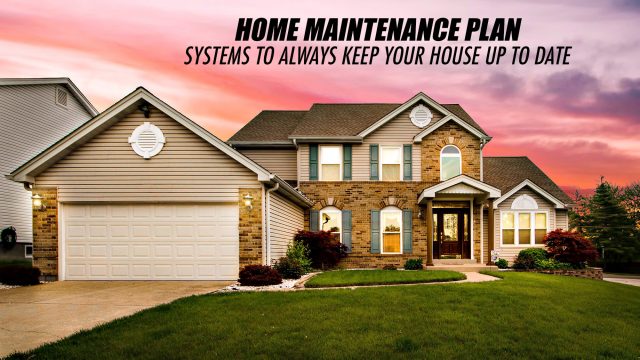Home Maintenance Plan - Systems to Always Keep Your House Up to Date