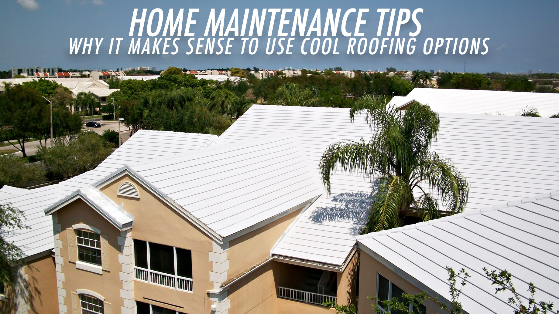 Home Maintenance Tips - Why it Makes Sense to Use Cool Roofing Options