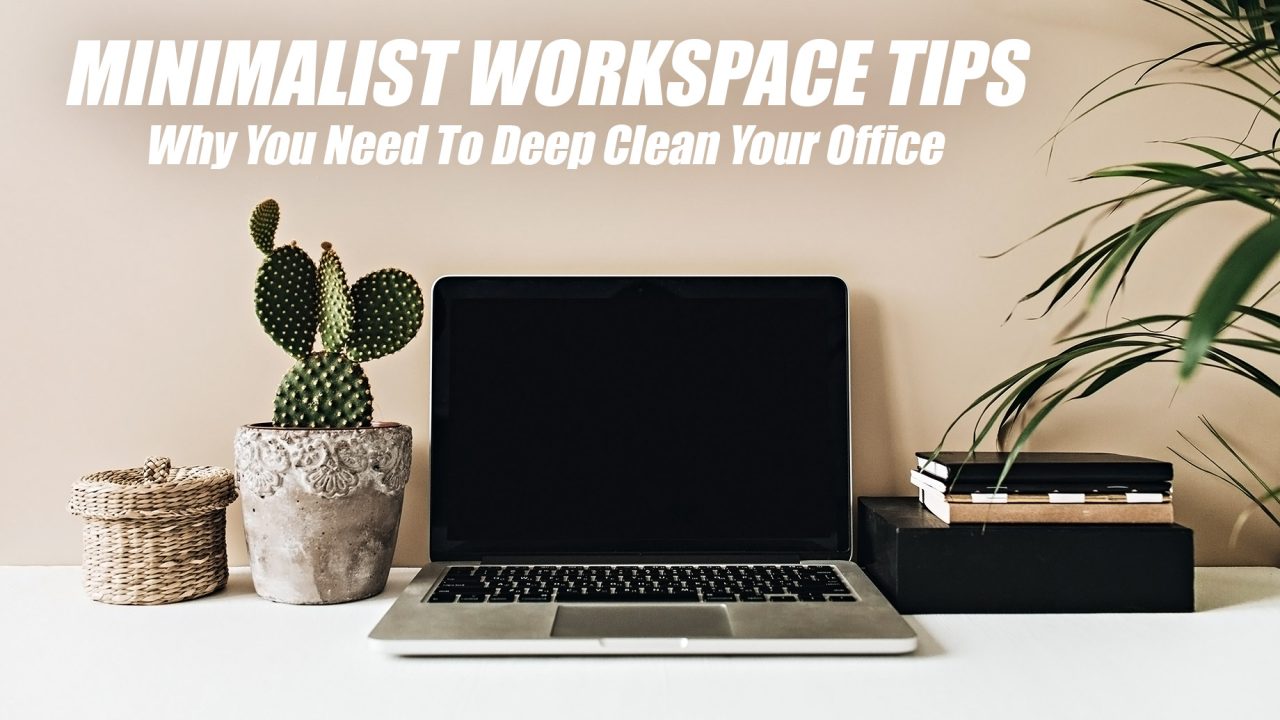 Minimalist Workspace Tips - Why You Need To Deep Clean Your Office