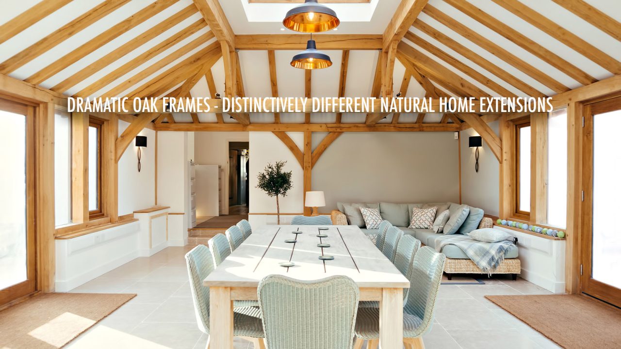 Dramatic Oak Frames - Distinctively Different Natural Home Extensions