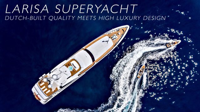 $57.60 Million LARISA Superyacht - Dutch-Built Quality Meets High Luxury Design