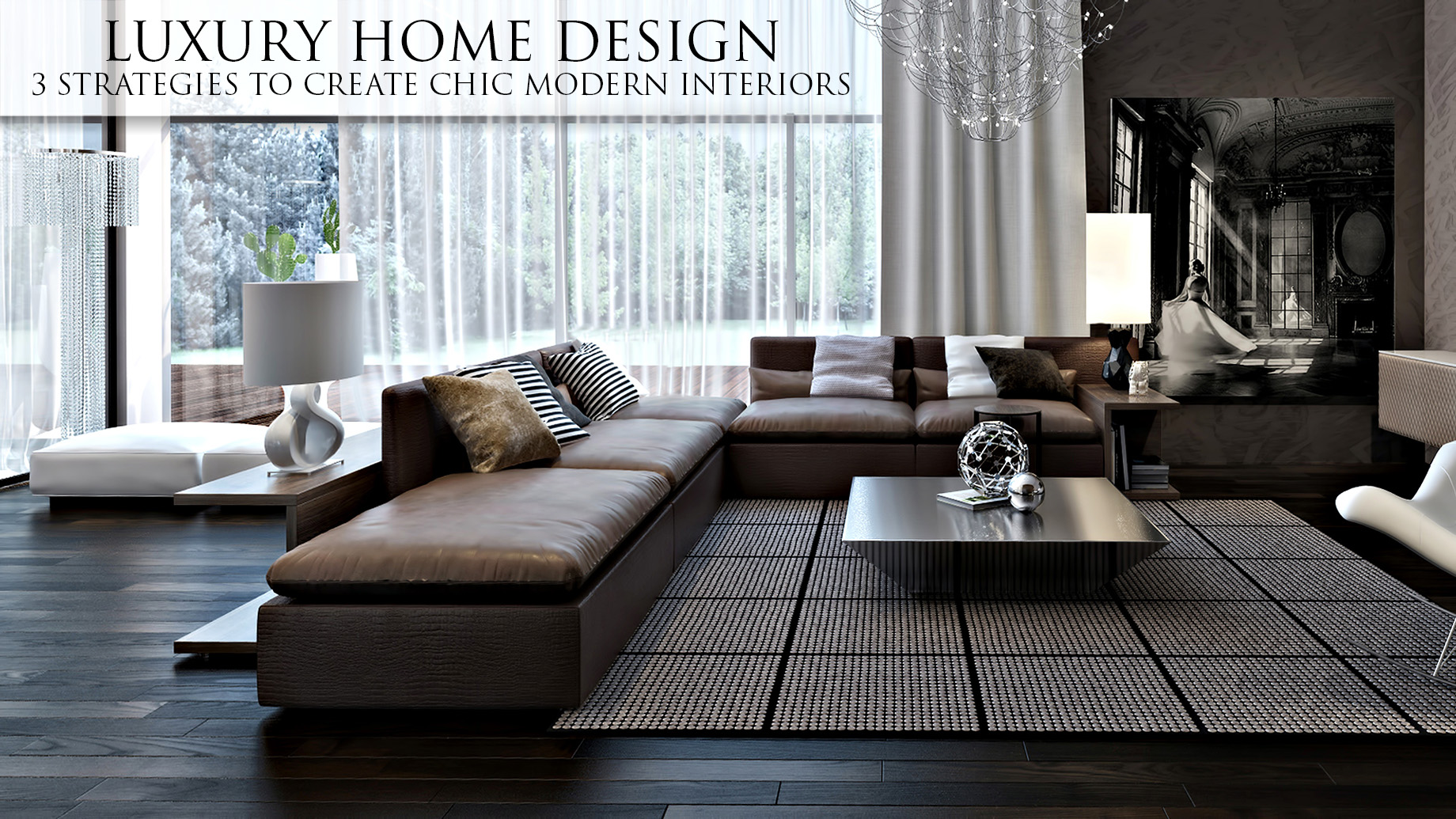 Luxury Home Design - 3 Strategies to Create Chic Modern Interiors