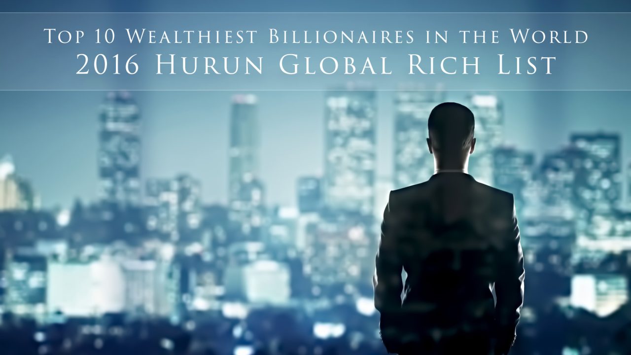 Top 10 Wealthiest Billionaires in the World - 2016 Hurun Global Rich List