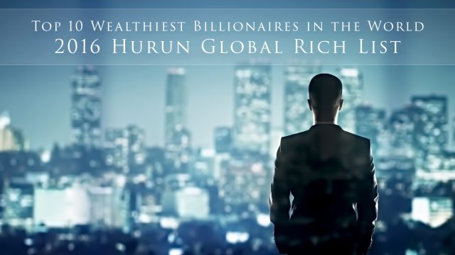 Top 10 Wealthiest Billionaires in the World - 2016 Hurun Global Rich List