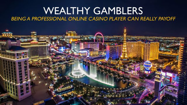 Wealthy Gamblers - Being a Professional Online Casino Player Can Really Payoff