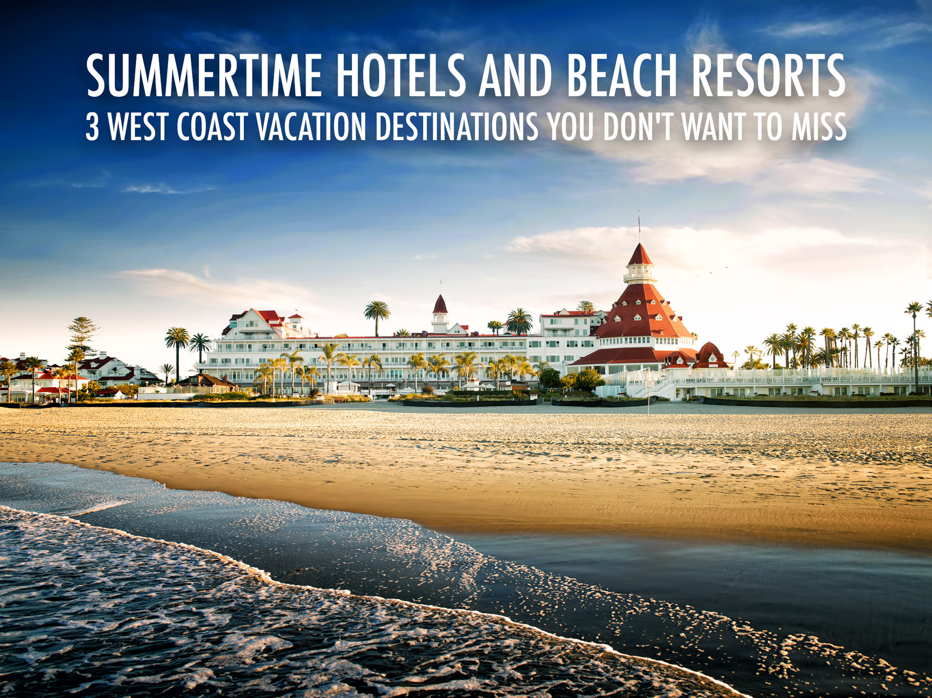 Summertime Hotels and Beach Resorts – 3 West Coast Vacation Destinations You Don’t Want to Miss