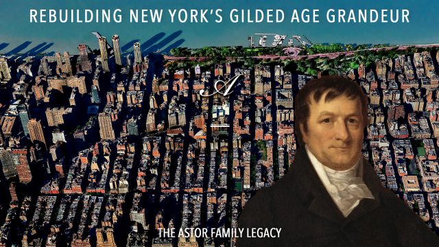 The Astor Family Legacy - Rebuilding New York’s Gilded Age Grandeur