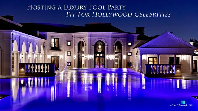 Hosting a Luxury Pool Party Fit For Hollywood Celebrities