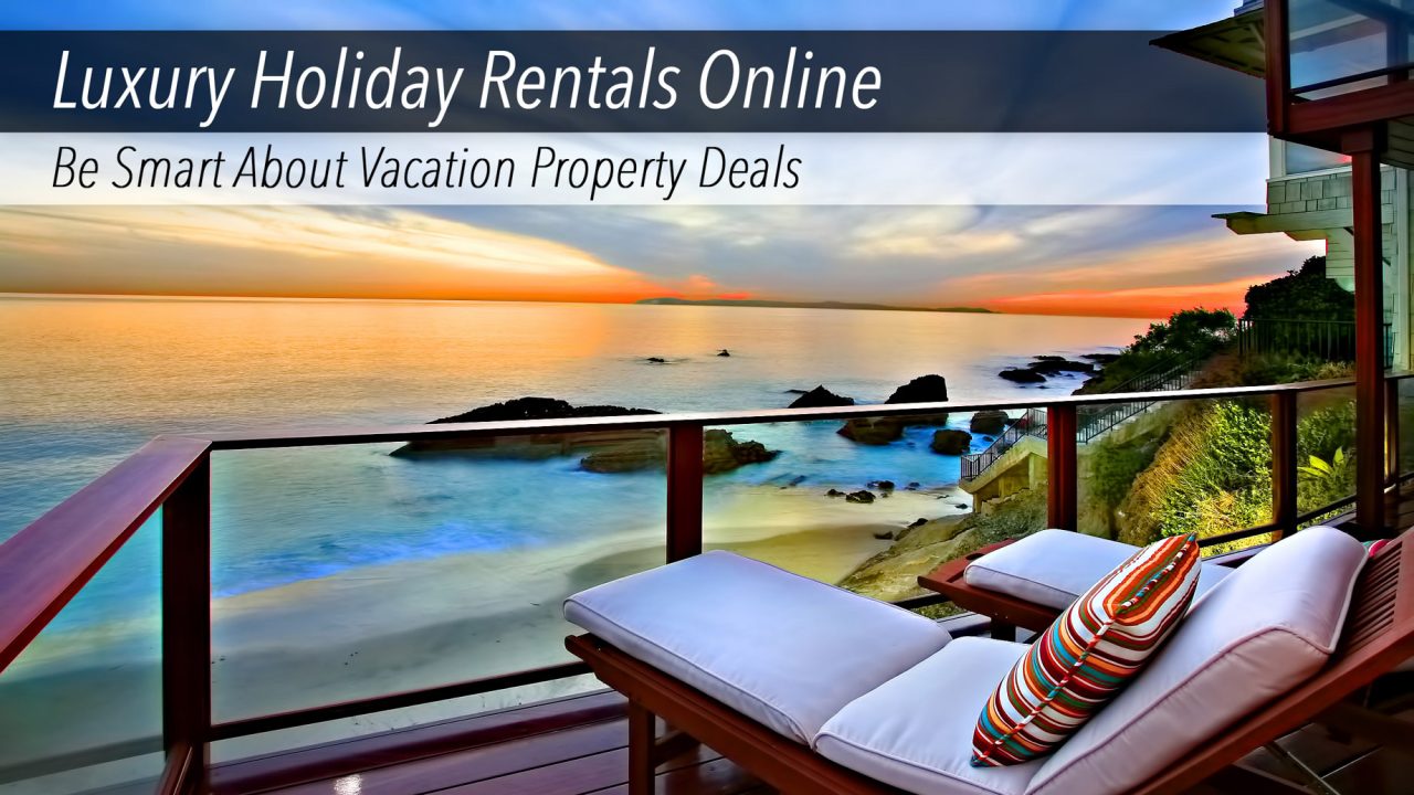Luxury Holiday Rentals Online - Be Smart About Vacation Property Deals