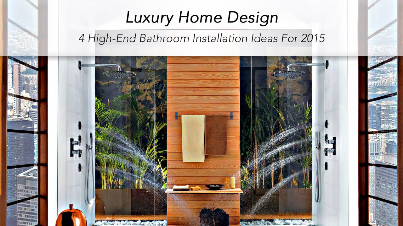 Luxury Home Design - 4 High-End Bathroom Installation Ideas