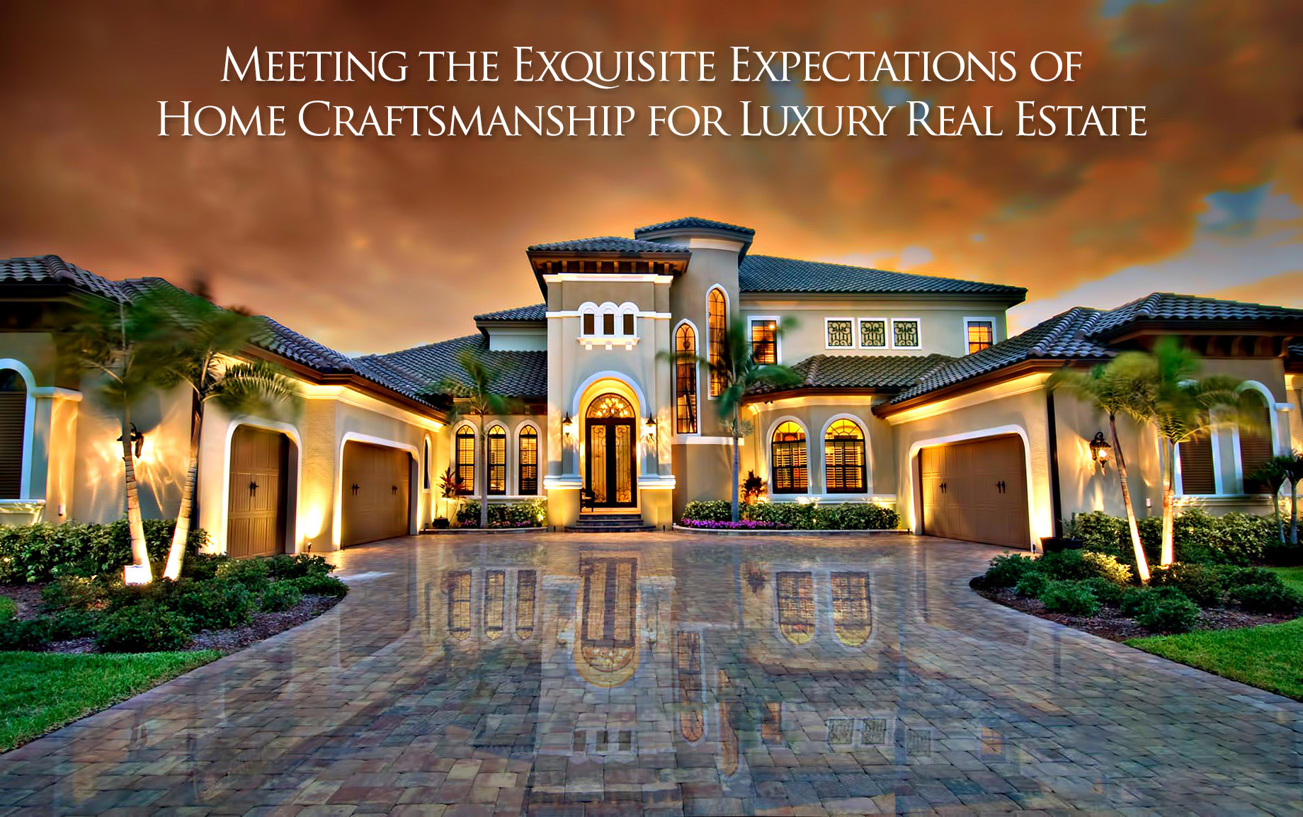 Meeting the Exquisite Expectations of Home Craftsmanship for Luxury Real Estate