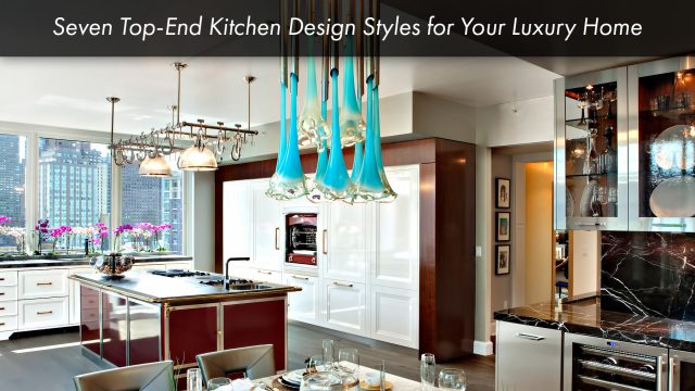 Seven Top-End Kitchen Design Styles for Your Luxury Home
