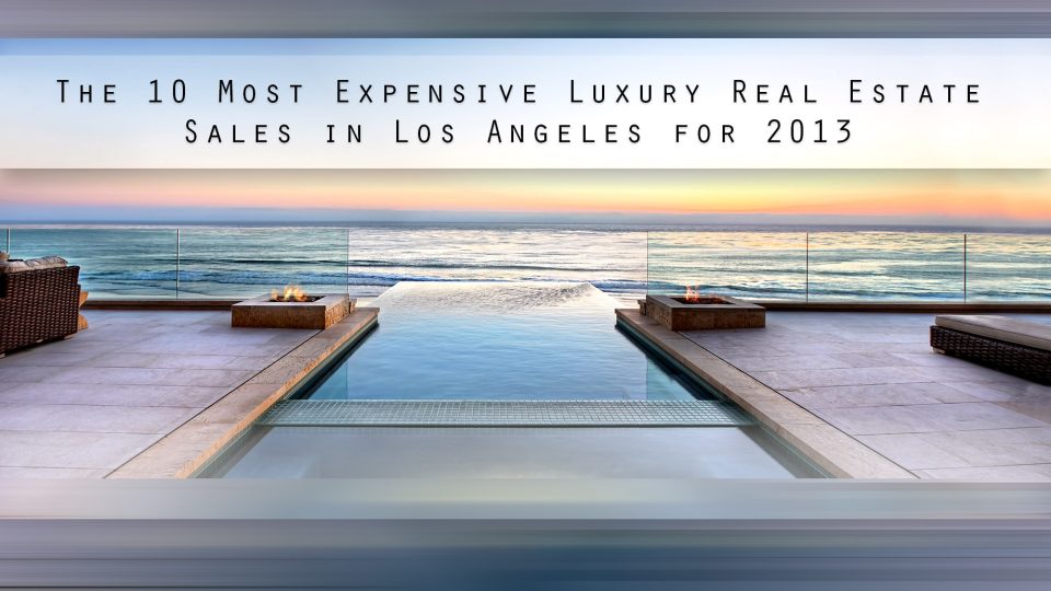 The 10 Most Expensive Luxury Real Estate Sales in Los Angeles for 2013 ...