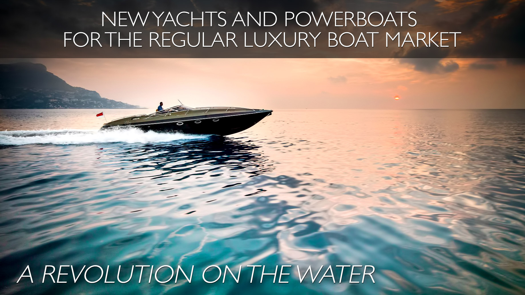 A Revolution on the Water – New Yachts and Powerboats for the Regular Luxury Boat Market