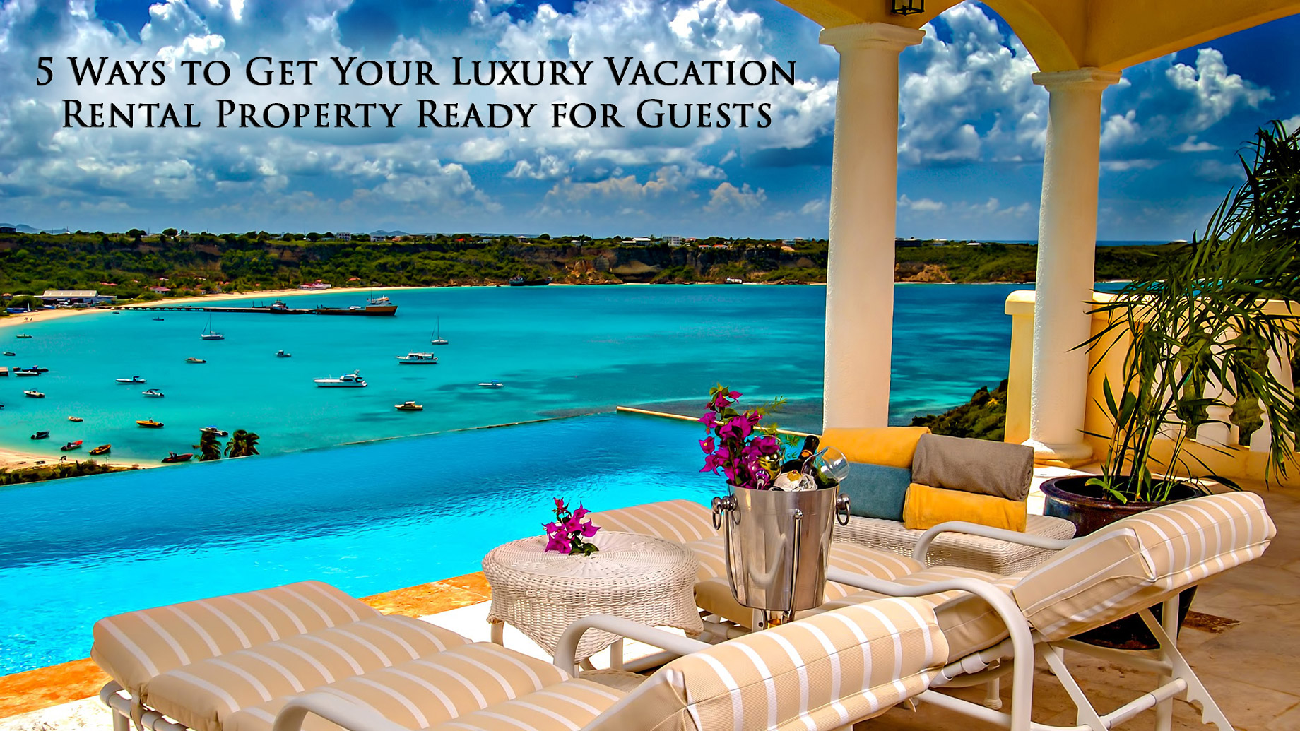 Above and Beyond – 5 Ways to Get Your Luxury Vacation Rental Property Ready for Guests