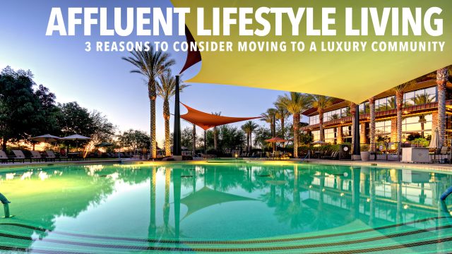 Affluent Lifestyle Living - 3 Reasons to Consider Moving to a Luxury Community