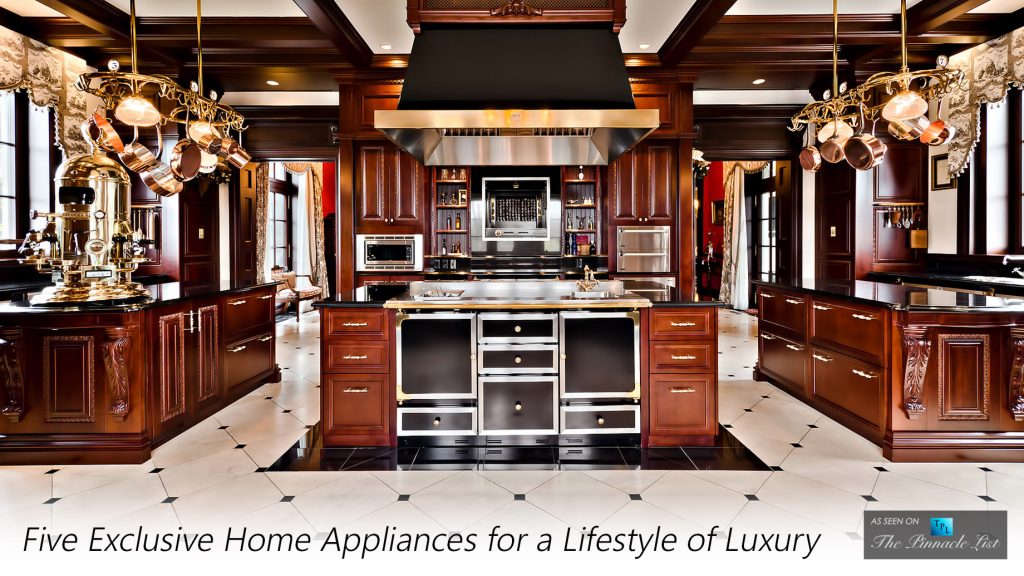 Five Exclusive Home Appliances for a Lifestyle of Luxury The Pinnacle
