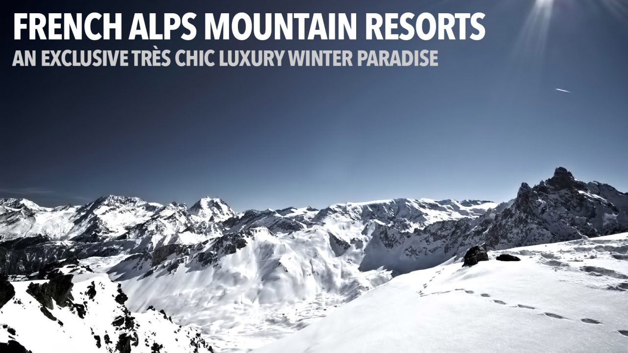 French Alps Mountain Resorts - An Exclusive Très Chic Luxury Winter Paradise