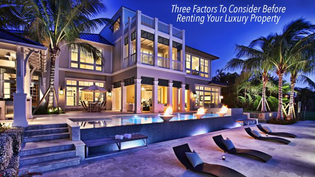 Three Factors To Consider Before Renting Out Your Luxury Property