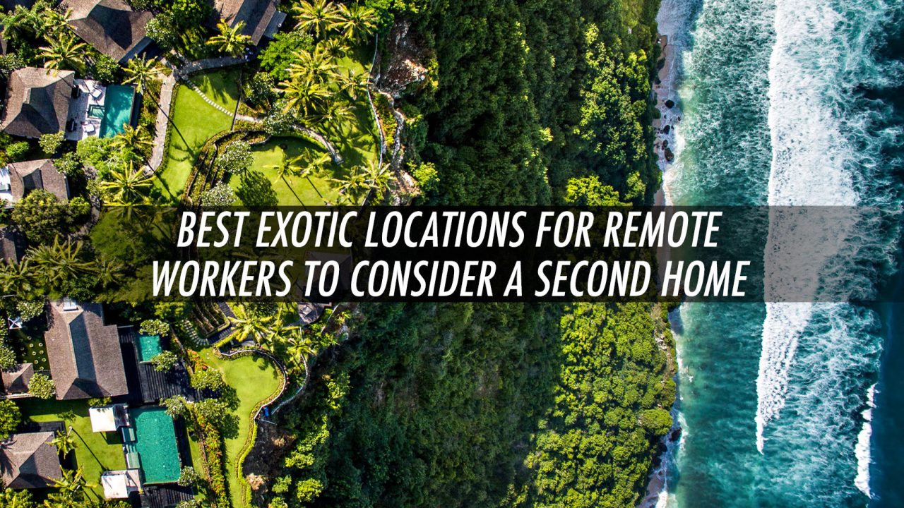 Best Exotic Locations for Remote Workers to Consider a Second Home