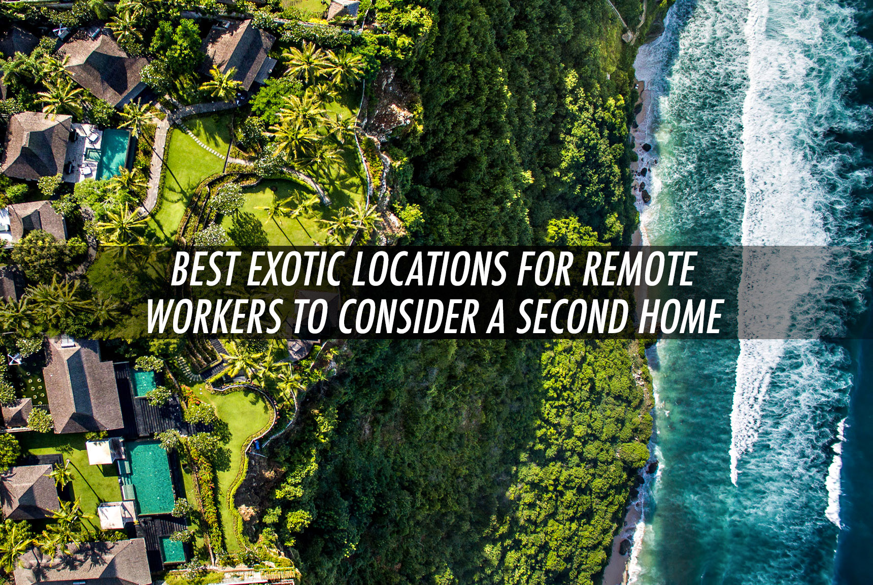 Best Exotic Locations for Remote Workers to Consider a Second Home