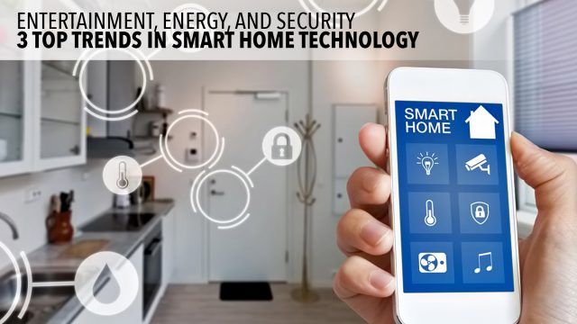 Entertainment, Energy, and Security - 3 Top Trends in Smart Home Technology