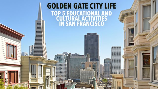 Golden Gate City Life - Top 5 Educational and Cultural Activities in San Francisco