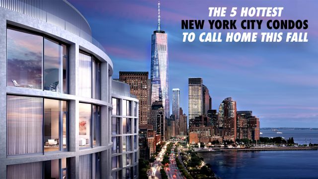 The 5 Hottest New York City Condos to Call Home This Fall
