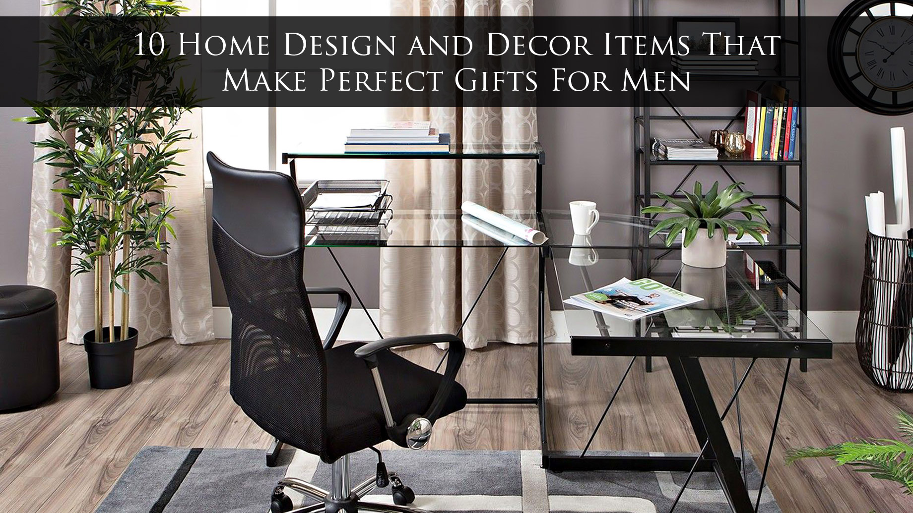 10 Home Design and Decor Items That Make Perfect Gifts For Men