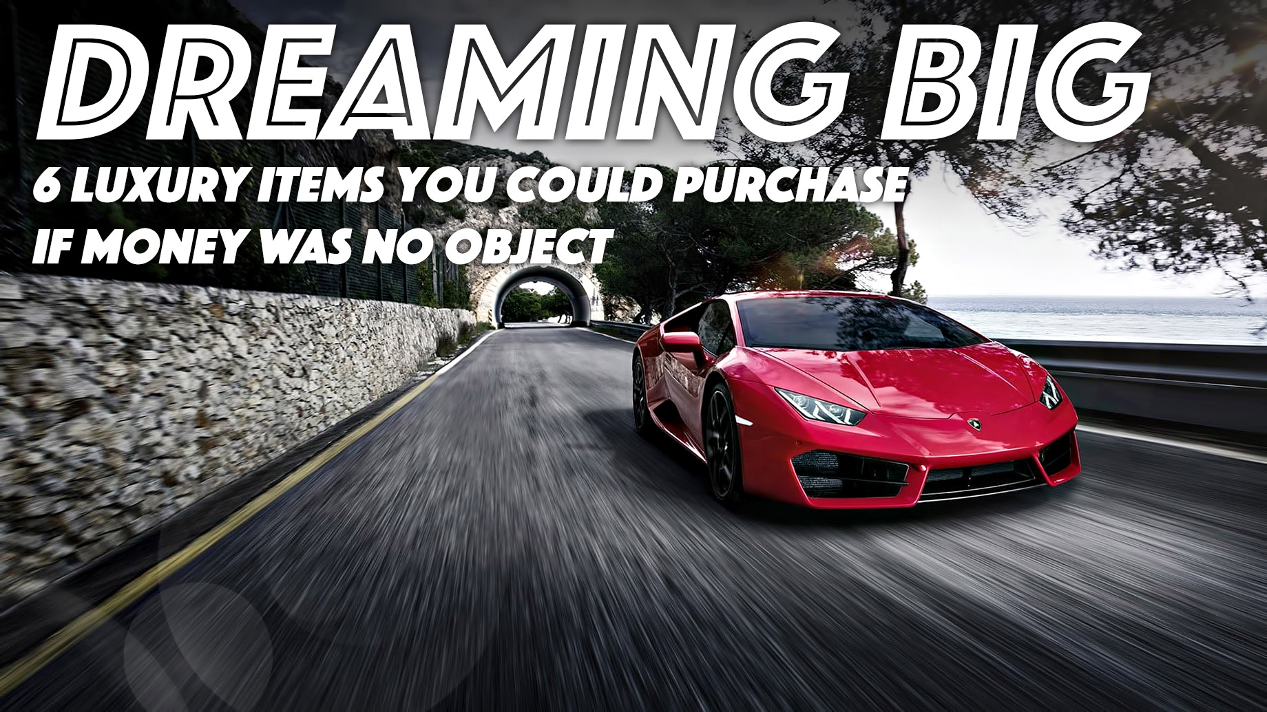 Dreaming Big – 6 Luxury Items You Could Purchase if Money Was No Object