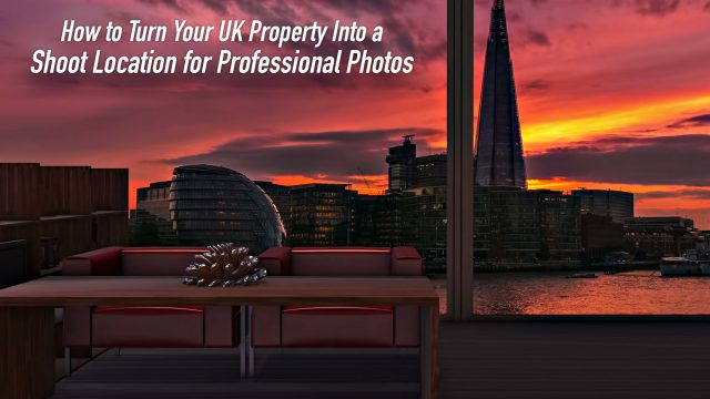 How to Turn Your UK Property Into a Shoot Location for Professional Photos
