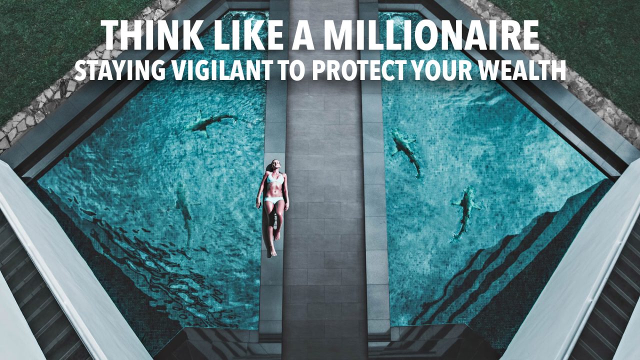 Think Like a Millionaire - Staying Vigilant to Protect Your Wealth