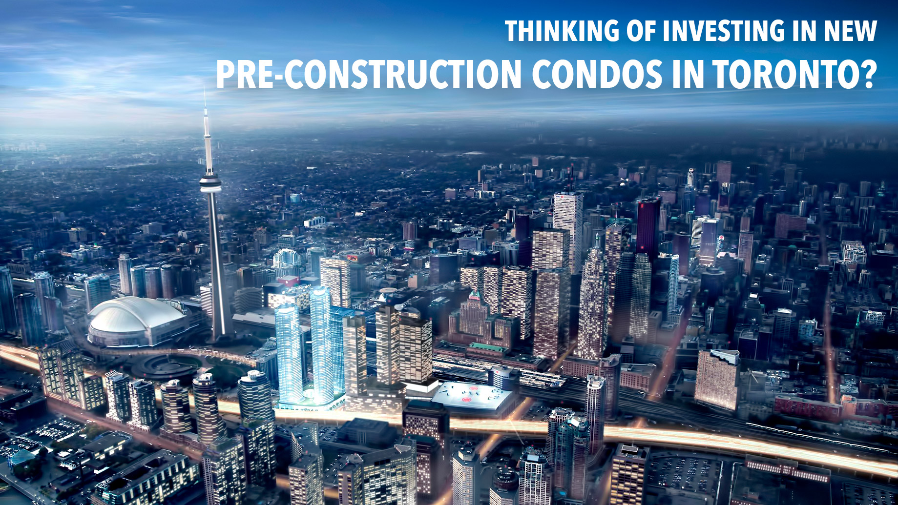 Thinking of Investing in New Pre-Construction Condos in Toronto?