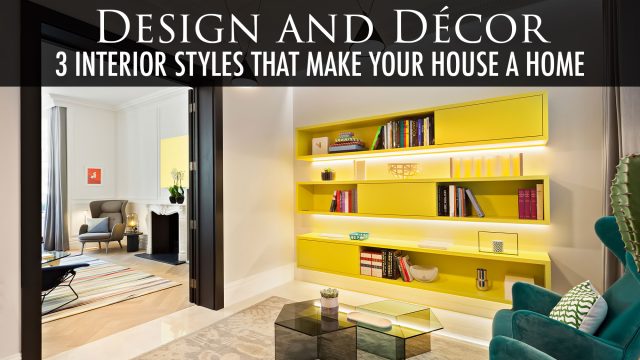 Design and Décor - 3 Interior Styles That Make Your House a Home