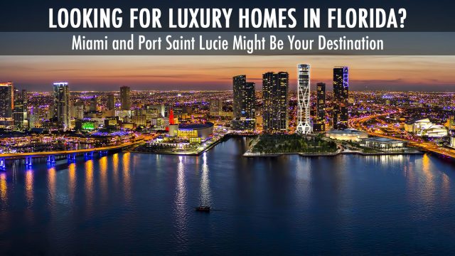Looking For Luxury Homes in Florida? - Miami and Port Saint Lucie Might Be Your Destination