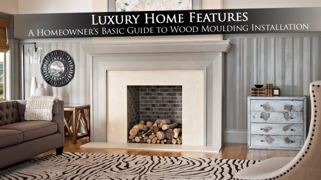 Luxury Home Features - A Homeowner’s Basic Guide to Wood Moulding Installation
