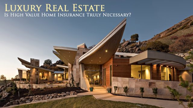 Luxury Real Estate - Is High Value Home Insurance Truly Necessary?